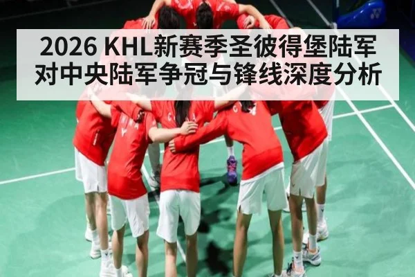2026 KHL新赛季圣彼得堡陆军对中央陆军争冠与锋线深度分析