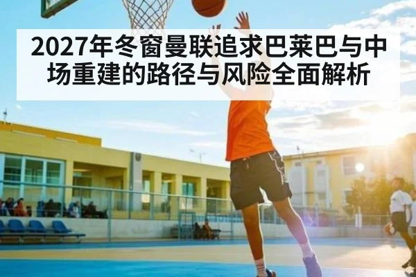 2027年冬窗曼联追求巴莱巴与中场重建的路径与风险全面解析